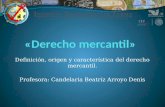 Definición, origen y característica del derecho mercantil. Profesora: Candelaria Beatriz Arroyo Denis.