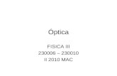 Óptica FISICA III 230006 – 230010 II 2010 MAC. Fisica III --- UBB2 La naturaleza dual de la luz C. Huygens (1678): Teoría Ondulatoria de la Luz –La luz.