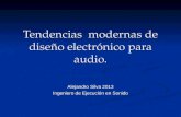 Tendencias modernas de diseño electrónico para audio. Alejandro Silva 2013 Ingeniero de Ejecución en Sonido.