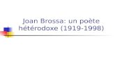 Joan Brossa: un poète hétérodoxe (1919-1998). Joan Brossa, un poète de notre temps Avantgardiste Expérimentateur des formes Engagé socialement et politiquement.