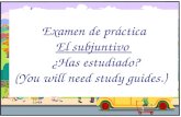 Examen de práctica El subjuntivo ¿Has estudiado? (You will need study guides.)