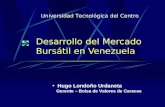 Desarrollo del Mercado Bursátil en Venezuela Universidad Tecnológica del Centro Hugo Londoño Urdaneta Gerente – Bolsa de Valores de Caracas.