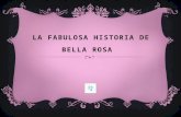 LA FABULOSA HISTORIA DE BELLA ROSA Había una vez, una bella princesa que se llamaba Bella Rosa y que vivía con su padre, el rey Carlos en un gran castillo.