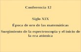 Conferencia 12 Siglo XIX Época de oro de las matemáticas Surgimiento de la espectroscopia y el inicio de la era atómica.