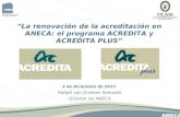 Rafael van Grieken Salvador Director de ANECA 3 de Diciembre de 2013 “La renovación de la acreditación en ANECA: el programa ACREDITA y ACREDITA PLUS”