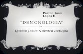 “DEMONOLOGIA” Iglesia Jesús Nuestro Refugio Pastor Juan Lagos E.