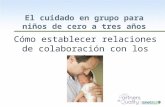 WestEd.org El cuidado en grupo para niños de cero a tres años Cómo establecer relaciones de colaboración con los padres.