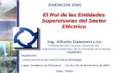 El Rol de las Entidades Supervisoras del Sector Eléctrico Lugar: Auditorio de Petroperú 14-15 y 16 de Noviembre de 2005 LIMA - PERU Ing. Alfredo Dammert.