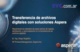 Transferencia de archivos digitales con soluciones Aspera Resolviendo los desafíos de casos típicos de ingesta, distribución, y automatización en la transferencia.
