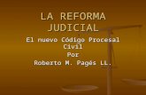 LA REFORMA JUDICIAL El nuevo Código Procesal Civil Por Roberto M. Pagés LL.