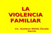 LA VIOLENCIA FAMILIAR Lic. Gustavo Waldo Zavala Garcia.