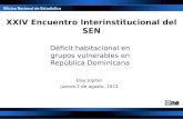 XXIV Encuentro Interinstitucional del SEN Déficit habitacional en grupos vulnerables en República Dominicana Eloy Júpiter Jueves 2 de agosto, 2012.