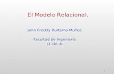 El Modelo Relacional. John Freddy Duitama Muñoz. Facultad de Ingeniería. U. de. A. John Freddy Duitama Muñoz. Facultad de Ingeniería. U. de. A. 1.