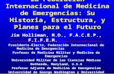 La Federación Internacional de Medicina de Emergencias: Su Historia, Estructura, y Planes para el Futuro Jim Holliman, M.D., F.A.C.E.P., F.I.F.E.M. Presidente-Electo,