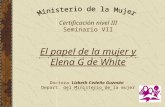 Certificación nivel III Seminario VII El papel de la mujer y Elena G de White Doctora Lizbeth Cedeño Guzmán Depart. del Ministerio de la mujer.