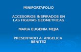 MINIPORTAFOLIO ACCESORIOS INSPIRADOS EN LAS FIGURAS GEOMETRICAS MARIA EUGENIA MEJIA PRESENTADO A: ANGELICA BENITEZ.