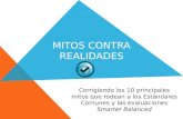 MITOS CONTRA REALIDADES Corrigiendo los 10 principales mitos que rodean a los Estándares Comunes y las evaluaciones Smarter Balanced.