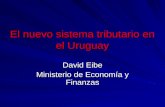 El nuevo sistema tributario en el Uruguay David Eibe Ministerio de Economía y Finanzas.