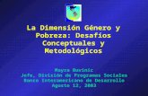 La Dimensión Género y Pobreza: Desafíos Conceptuales y Metodológicos Mayra Buvinic Jefe, División de Programas Sociales Banco Interamericano de Desarrollo.