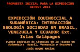 PROPUESTA INICIAL PARA LA EXPEDICIÓN AEPECT 2011 EXPEDICIÓN EQUINOCCIAL A SUDAMÉRICA: INTERACCIÓN GEOLOGÍA SOCIEDAD EN BRASIL, VENEZUELA Y ECUADOR Ext.