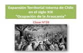 Expansión Territorial Interna de Chile en el siglo XIX “Ocupación de la Araucanía” Clase N°28.
