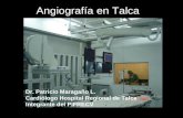 Angiografía en Talca Dr. Patricio Maragaño L. Cardiólogo Hospital Regional de Talca Integrante del PIFRECV.