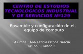 Ensamble y configuración de el equipo de computo Alumna : Ana Leticia Ochoa Gracia Grupo: E Grado:5.