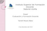 Instituto Superior de Formación Docente Salomé Ureña Panel Evaluación y Formación Docente Yanett Reyes Báez 2 de diciembre del 2010.