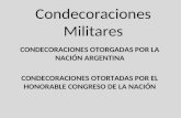 Condecoraciones Militares CONDECORACIONES OTORGADAS POR LA NACIÓN ARGENTINA CONDECORACIONES OTORTADAS POR EL HONORABLE CONGRESO DE LA NACIÓN.