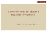 Características del Sistema Regulatorio Peruano Lima, 18 de mayo de 2011.