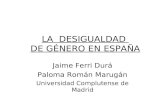 LA DESIGUALDAD DE GÉNERO EN ESPAÑA Jaime Ferri Durá Paloma Román Marugán Universidad Complutense de Madrid.