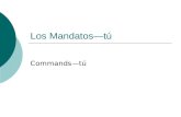 Los Mandatos—tú Commands—tú. Tú command  You use a “tú” command if you are telling someone to do something  (i.e. giving a command to someone with whom.