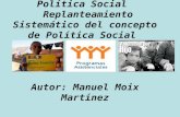 Política Social Replanteamiento Sistemático del concepto de Política Social Autor: Manuel Moix Martínez.