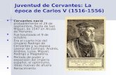 Juventud de Cervantes: La época de Carlos V (1516-1556) Cervantes nació probablemente el 29 de septiembre, fiesta de San Miguel, de 1547 en Alcalá de Henares.