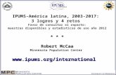* * * Robert McCaa  IPUMS-América latina, 2003-2017: 3 logros y 4 retos Favor de consultar el reparto: muestras disponibles.