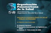 2005 Organización Panamericana de la Salud VIGILANCIA EPIDEMIOLÓGICA EN SALUD PÚBLICA VETERINARIA Dr. Alejandro López Inzaurralde IV Simposio Nacional.