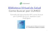 1 Biblioteca Virtual de Salud Biblioteca Virtual de Salud Como buscar por CUMED Tomado del documento PPT como buscar por CUMED de la Lic. Bárbara Lazo.