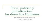 Ética, política y globalización: los derechos Humanos Marieli Rivera Ortiz MA PhD. Curso: GEPE 4040.