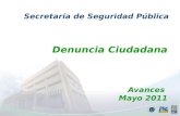 Ene-May Denuncia Ciudadana Avances Mayo 2011 Secretaría de Seguridad Pública.