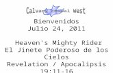 Bienvenidos Julio 24, 2011 Heaven's Mighty Rider El Jinete Poderoso de los Cielos Revelation / Apocalipsis 19:11-16.