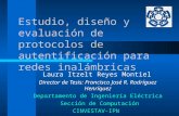 Estudio, diseño y evaluación de protocolos de autentificación para redes inalámbricas Laura Itzelt Reyes Montiel Director de Tesis: Francisco José R. Rodríguez.