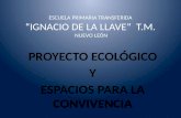 ESCUELA PRIMARIA TRANSFERIDA “IGNACIO DE LA LLAVE” T.M. NUEVO LEÓN PROYECTO ECOLÓGICO Y ESPACIOS PARA LA CONVIVENCIA.