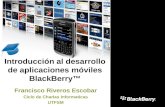 Introducción al desarrollo de aplicaciones móviles BlackBerry™ Francisco Riveros Escobar Ciclo de Charlas Informaticas UTFSM.
