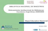 BIBLIOTECA NACIONAL DE MAESTROS Relevamiento Institucional de Bibliotecas Escolares Argentinas 2008/2009 Mapa Educativo Nacional Octubre 2008.