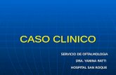 CASO CLINICO SERVICIO DE OFTALMOLOGIA SERVICIO DE OFTALMOLOGIA DRA. YANINA RATTI DRA. YANINA RATTI HOSPITAL SAN ROQUE HOSPITAL SAN ROQUE.