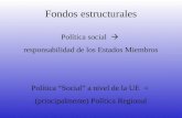 Fondos estructurales Política social  responsabilidad de los Estados Miembros Política “Social” a nivel de la UE = (principalmente) Política Regional.