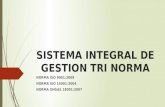 SISTEMA INTEGRAL DE GESTION TRI NORMA NORMA ISO 9001:2008 NORMA ISO 14001:2004 NORMA OHSAS 18001:2007.