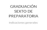 GRADUACIÓN SEXTO DE PREPARATORIA Indicaciones generales.