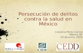 Persecución de delitos contra la salud en México Catalina Pérez Correa México DF 19 de junio, 2015.