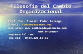 1 Filosofía del Cambio Organizacional Prof. Psc. Ernesto Fedón Arteaga E-mail: fedonema@cantv.net fedonema@ Web-site:  .